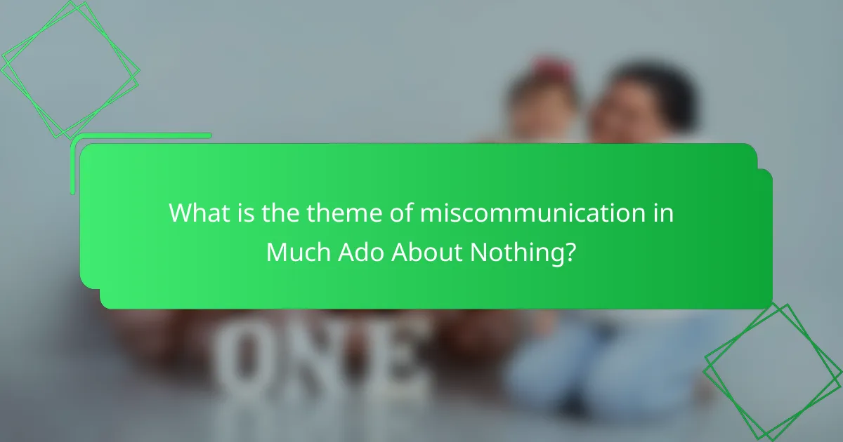 What is the theme of miscommunication in Much Ado About Nothing?