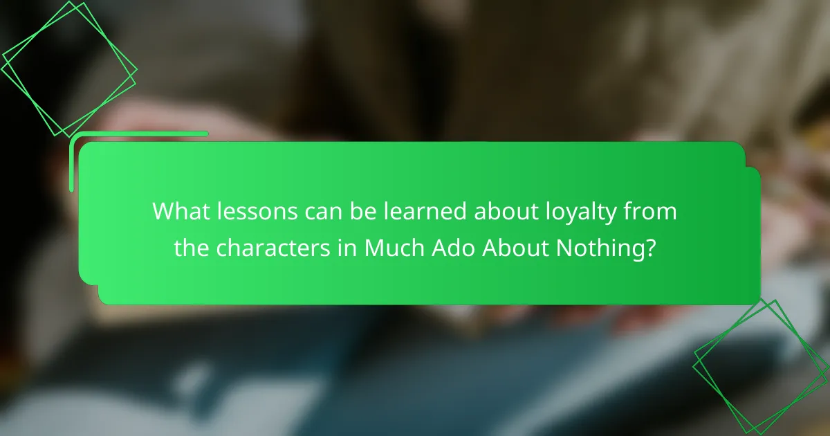 What lessons can be learned about loyalty from the characters in Much Ado About Nothing?