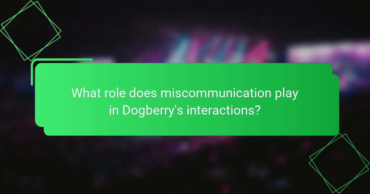 What role does miscommunication play in Dogberry's interactions?