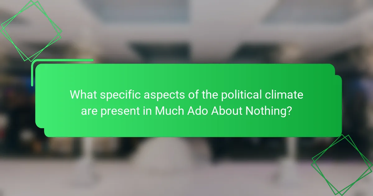 What specific aspects of the political climate are present in Much Ado About Nothing?