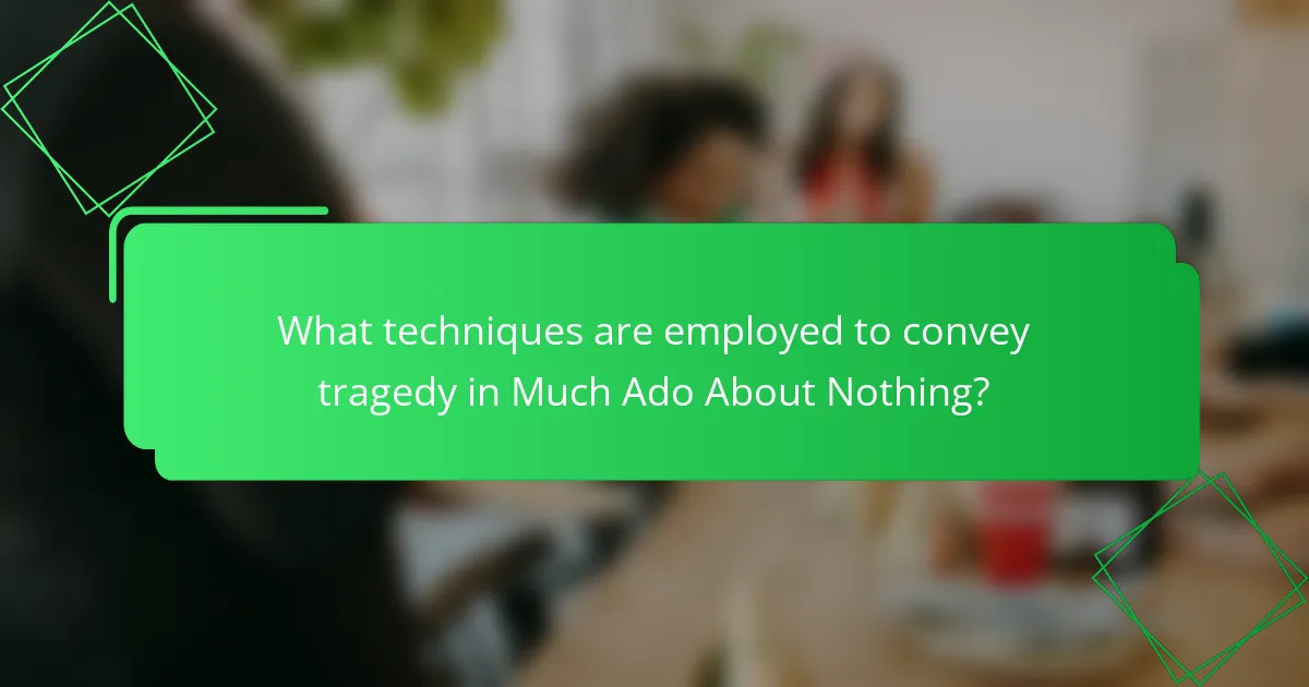 What techniques are employed to convey tragedy in Much Ado About Nothing?