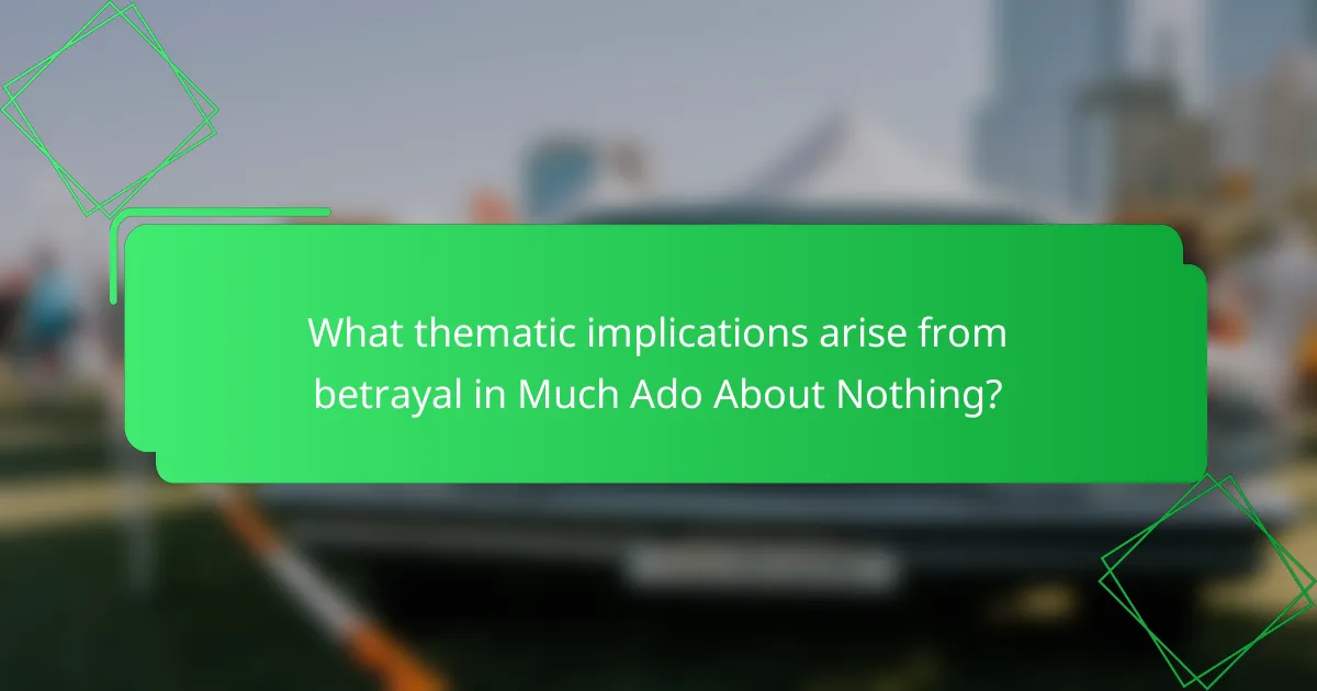 What thematic implications arise from betrayal in Much Ado About Nothing?