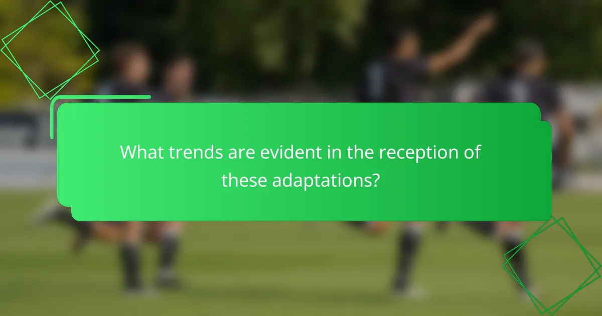 What trends are evident in the reception of these adaptations?