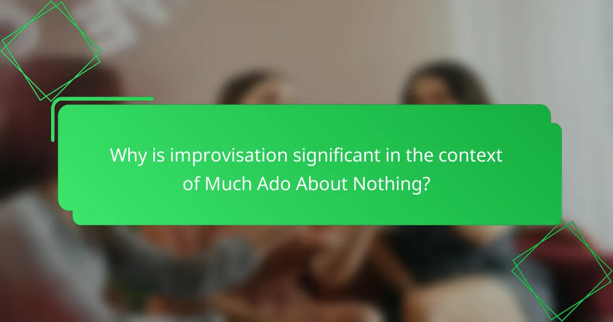 Why is improvisation significant in the context of Much Ado About Nothing?