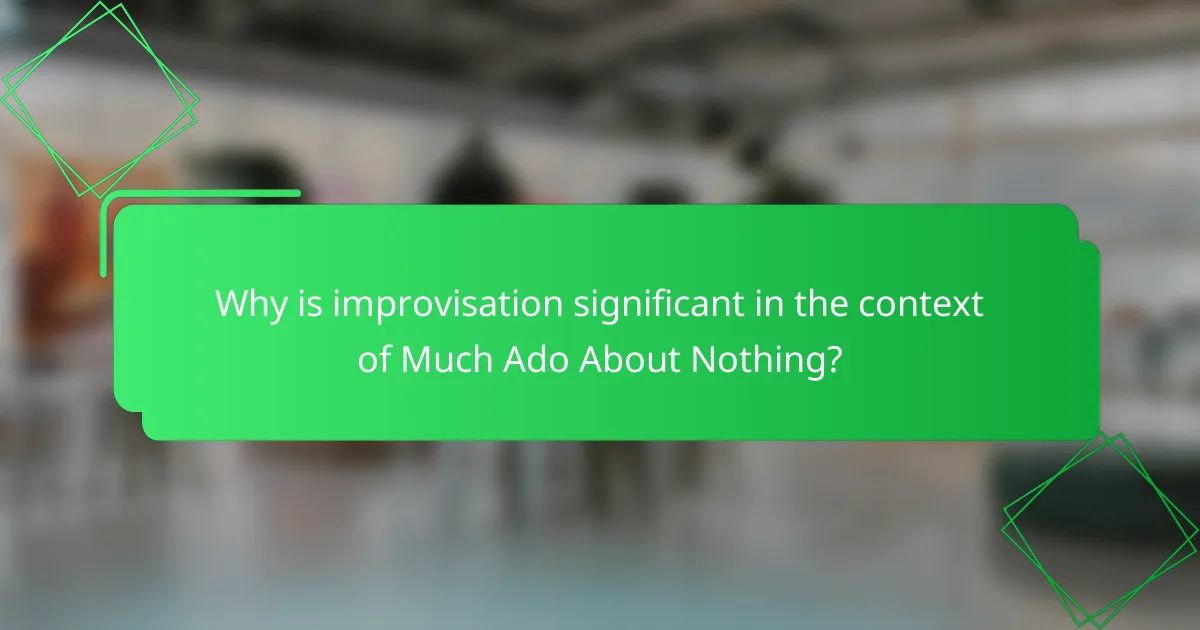 Why is improvisation significant in the context of Much Ado About Nothing?