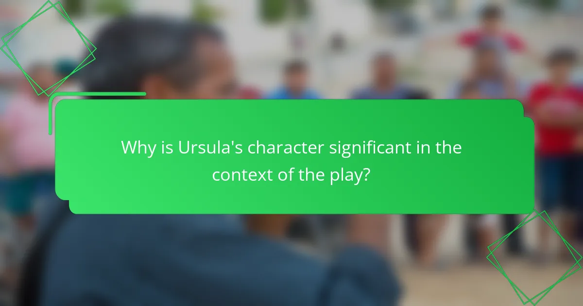 Why is Ursula's character significant in the context of the play?